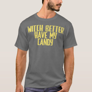 Funny Joke Sarcastic Witch Better Have My Candy716 T-Shirt