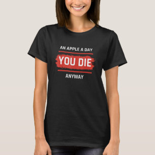 Funny Jokes and Phrases An Apple a Day, You die an T-Shirt