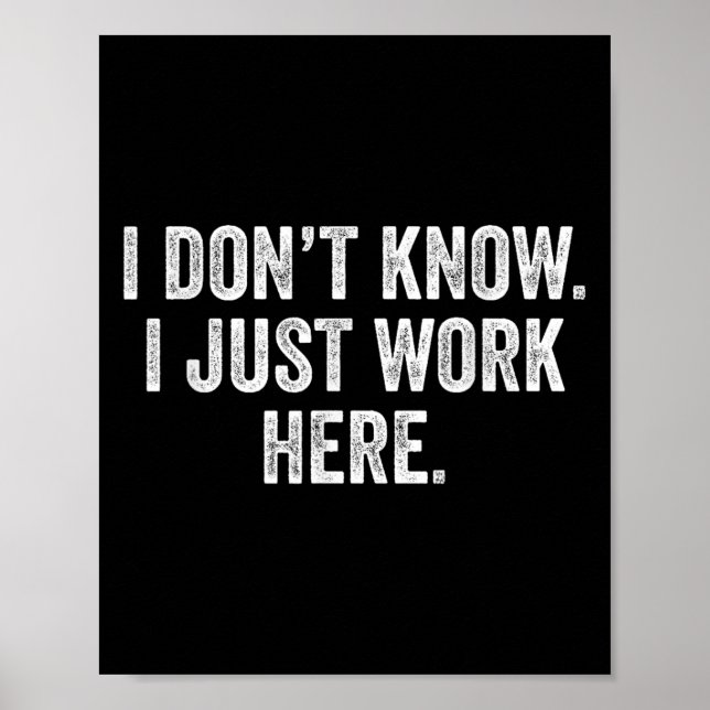 Funny Jokes Sarcastic I Don't Know I Just Work Her Poster (Front)