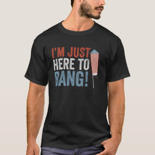 Funny July 4 Just Here To Bang American Big Firewo T-Shirt