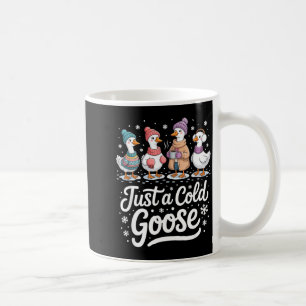 Funny Just A Cold Goose Winter Goose Christmas Coffee Mug