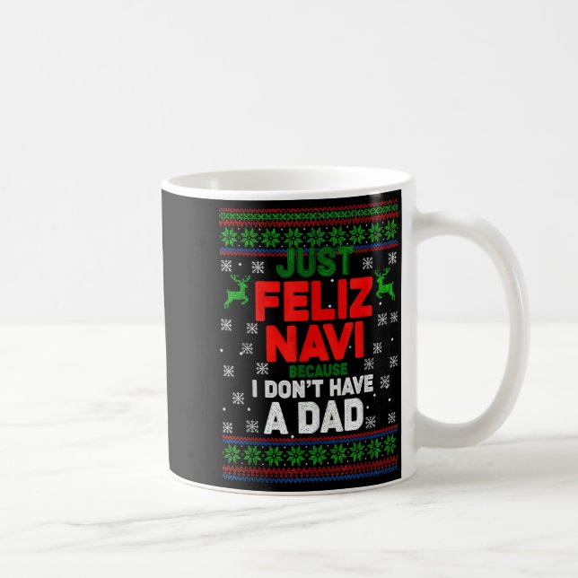 Funny Just Feliz Navi Because I Don’t Have A Dad C Coffee Mug (Right)