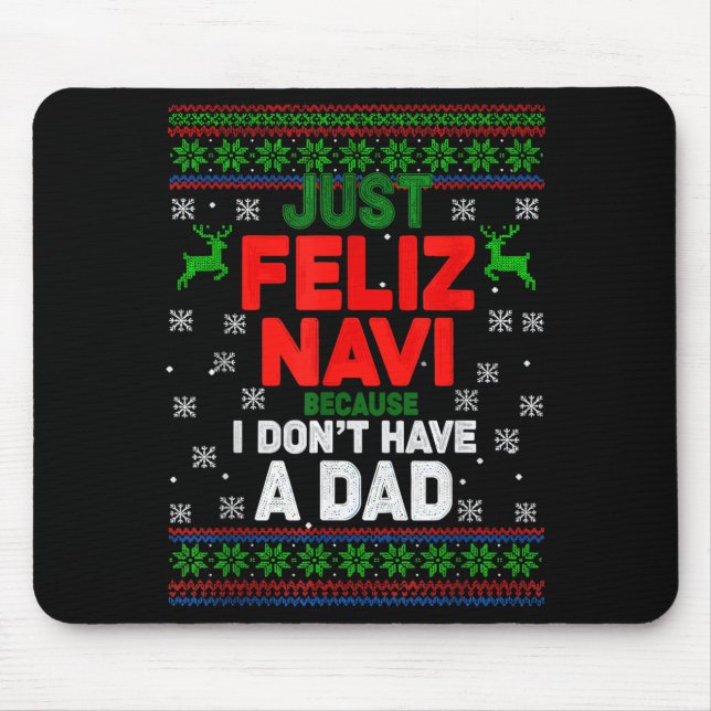 Funny Just Feliz Navi Because I Don’t Have A Dad C Mouse Mat (Front)