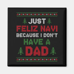 Funny Just Feliz Navi Because I Don't Have A Dad C Magnet