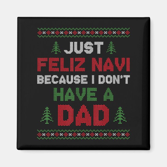 Funny Just Feliz Navi Because I Don't Have A Dad C Magnet (Front)