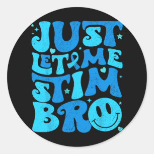 Funny Just Let Me Stim Bro Autism Awareness Month  Classic Round Sticker