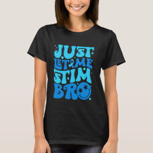 Funny Just Let Me Stim Bro Autism Awareness Month T-Shirt
