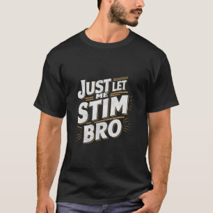 Funny Just Let Me Stim Bro Meme Autistic Autism Aw T-Shirt