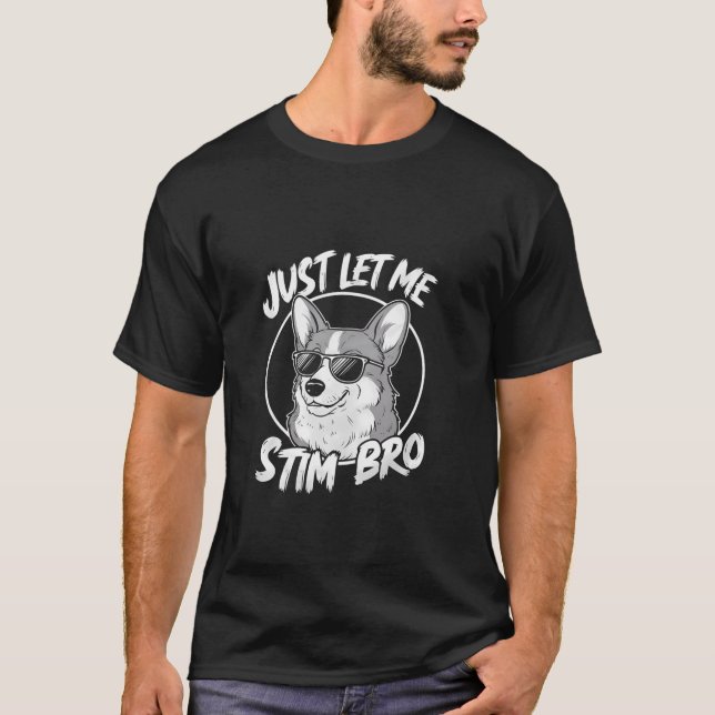 Funny Just Let Me Stim Bro Meme Autistic Autism Aw T-Shirt (Front)