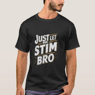 Funny Just Let Me Stim Bro Meme Autistic Autism Aw T-Shirt