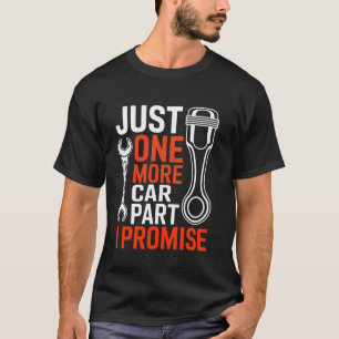 Funny Just One More Car Part I Promise Car Enthusi T-Shirt