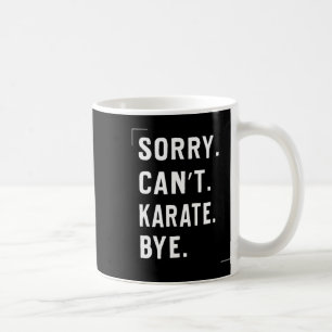 Funny Karate Lovers Gifts Sorry Can't Karate Bye Coffee Mug