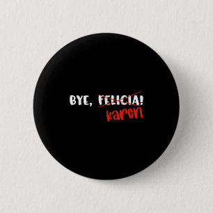 Funny Karen Felicia Quote Bye Meme 6 Cm Round Badge