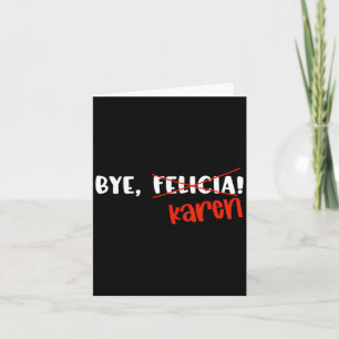 Funny Karen Felicia Quote Bye Meme  Card