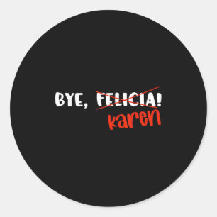 Funny Karen Felicia Quote Bye Meme  Classic Round Sticker