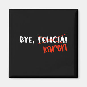 Funny Karen Felicia Quote Bye Meme  Magnet
