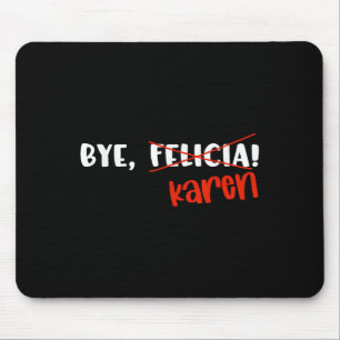 Funny Karen Felicia Quote Bye Meme Mouse Mat