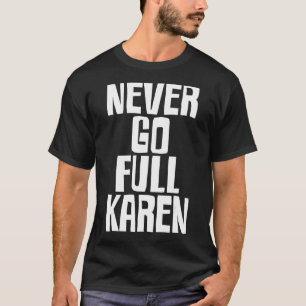 Funny Karen Meme - Never Go Full Karen T-Shirt