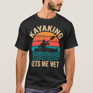 Funny Kayaking Gets Me Wet Kayak Lake River T-Shirt