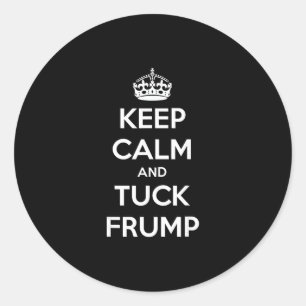 Funny Keep Calm And Tuck Frump Anti Trump Classic Round Sticker