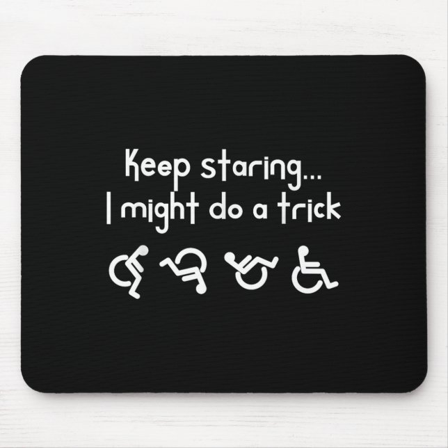 Funny Keep Staring I Might Do A Trick Wheelchair  Mouse Mat (Front)