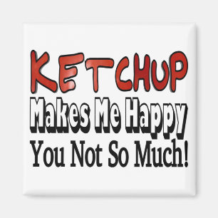 Funny Ketchup Makes Me Happy You Not So Much Magnet
