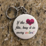 Funny Keychain for the Shoe Lover<br><div class="desc">Are you or someone you know a shoe lover? Then this adorable keychain is the perfect accessory for you! The keychain features a funny quote that reads "If the shoe fits, buy it in every colour!" and is sure to bring a smile to anyone's face. It's a great gift for...</div>