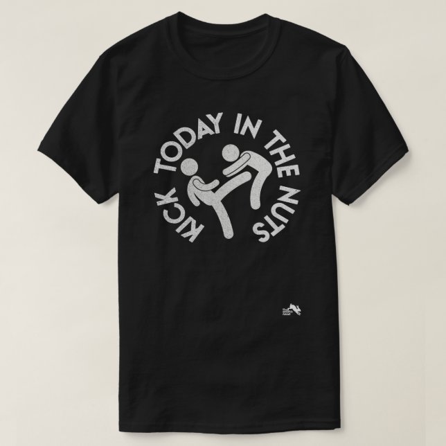 Funny Kick Today in the Nuts Positive Thinking Sar T-Shirt (Design Front)