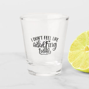 Funny Kid I Don't Feel Like Adulting Today Shot Glass