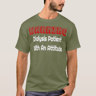 Funny Kidney Dialysis Patient With An Attitude T T-Shirt