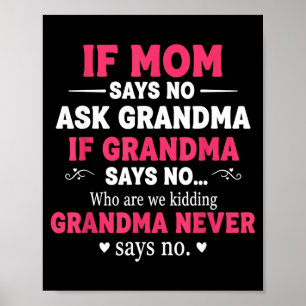 Funny Kids If Mom Says No Ask Grandma If Grandma S Poster