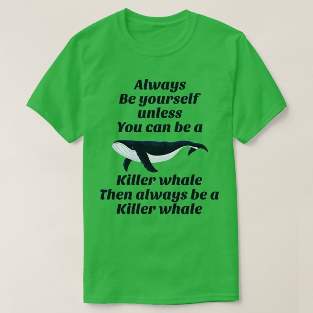 Funny Killer Whale Always Be A Killer Whale TShirt (Design Front)