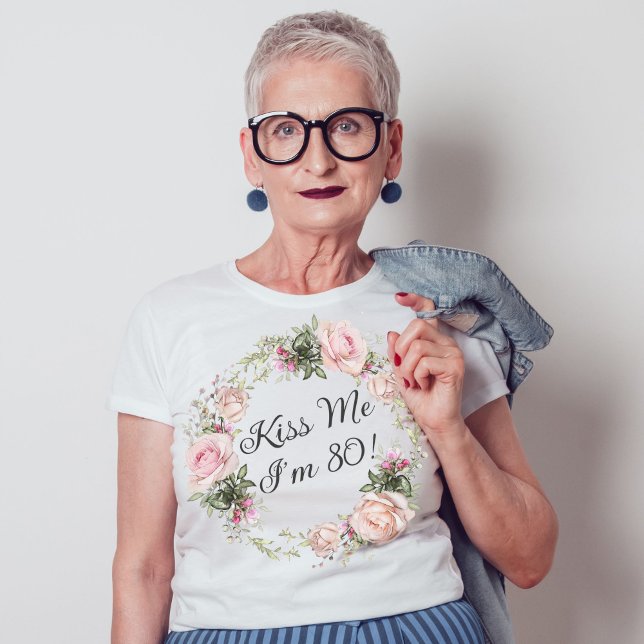 Funny Kiss Me I'm 80 Pink Roses Floral T-Shirt (A fun tshirt for a woman's 80th birthday party!)
