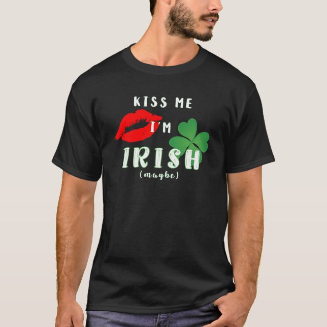 Funny Kiss Me I'm Irish (Maybe) St Patrick's Day T-Shirt (Front)