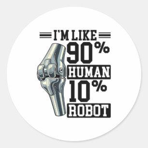 Funny Knee Replacement I'm Like 90% Human 10% Robo Classic Round Sticker