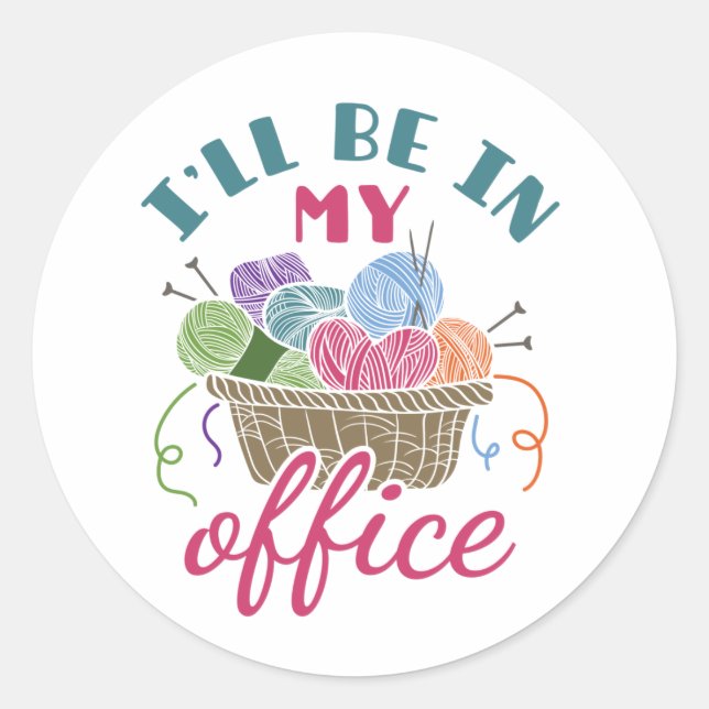 Funny Knitting Crocheting I'll Be in My Office Classic Round Sticker (Front)