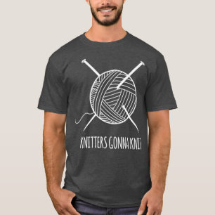 Funny Knitting Knitters Gonna Knit Gift T-Shirt