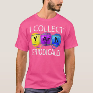 Funny Knitting Shirt I Collect Yarn Periodically Z