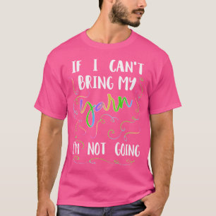 Funny Knitting Shirt If I Can'T Bring My Yarn I'M