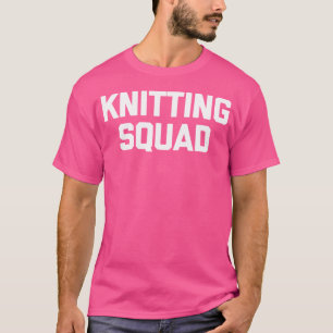 Funny Knitting Shirt Knitting Squad Funny Saying