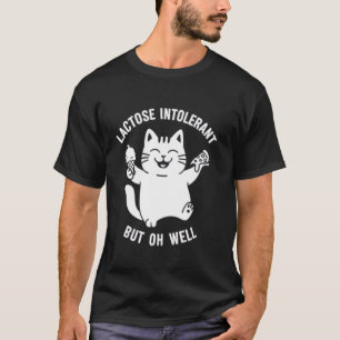 Funny Lactose Intolerant But Oh Well Cat Lovers T-Shirt