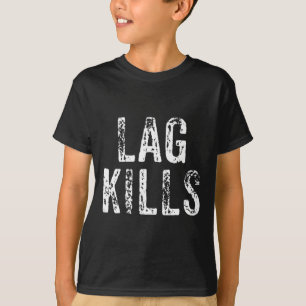 Funny Lag Kills Video Game Pc Hardcore Gamer Gift T-Shirt
