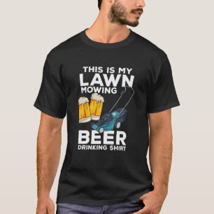 Funny Landscaping This Is My Lawn Mowing Beer Drin T-Shirt