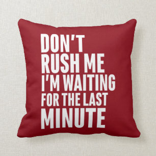 Funny Last Minute Procrastination Don't Rush Me Cushion
