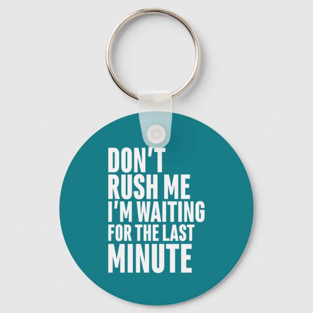 Funny Last Minute Procrastination Don't Rush Me Key Ring (Front)