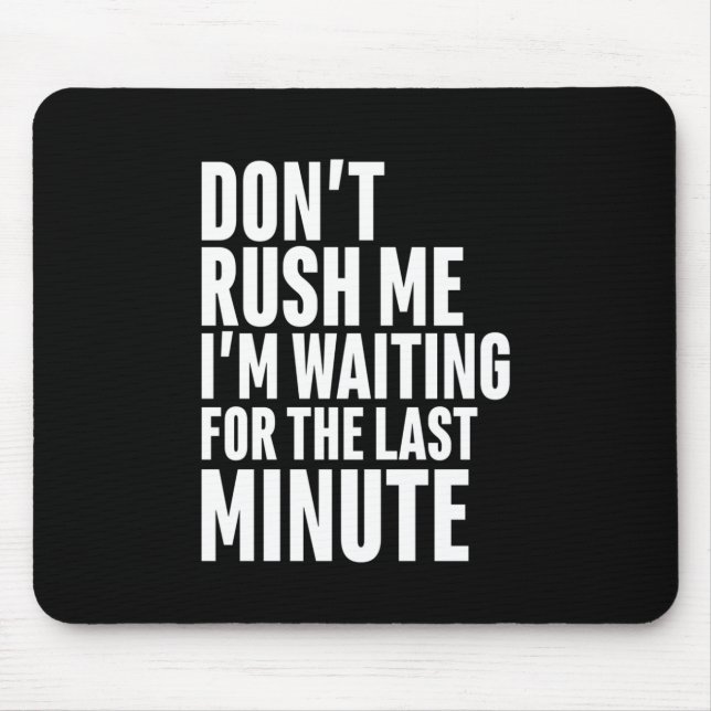Funny Last Minute Procrastination Don't Rush Me Mouse Mat (Front)