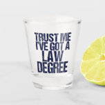 Funny Law School Graduation Lawyer Humour Quote Shot Glass<br><div class="desc">A funny lawyer gift for an attorney who finished law school and passed the bar exam. Cool lawyer humour present.</div>