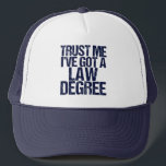 Funny Law School Graduation Personalised Lawyer Trucker Hat<br><div class="desc">Trust me,  I've got a law degree. A funny custom hat graduation gift for a law school student who just graduated and passed the bar exam. A little lawyer graduate humour.</div>