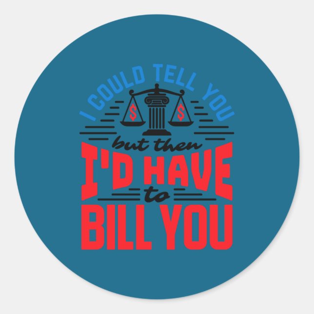 Funny Lawyer I Could Tell But Have To Bill You  Classic Round Sticker (Front)