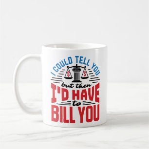 Funny Lawyer I Could Tell But Have to Bill You Coffee Mug